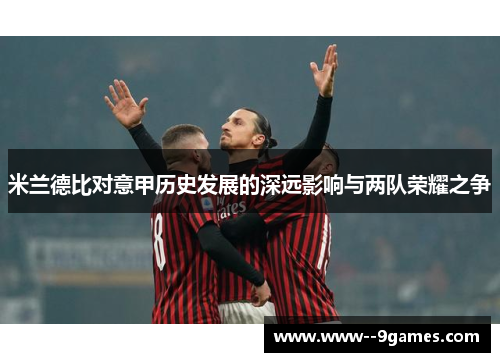 米兰德比对意甲历史发展的深远影响与两队荣耀之争