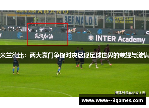 米兰德比：两大豪门争锋对决展现足球世界的荣耀与激情