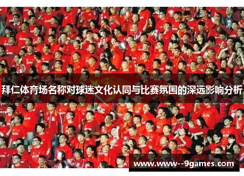 拜仁体育场名称对球迷文化认同与比赛氛围的深远影响分析