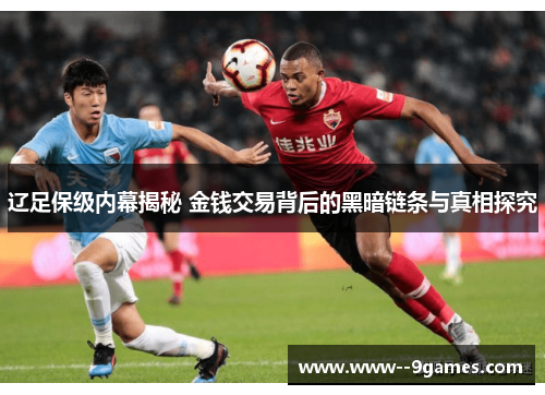 辽足保级内幕揭秘 金钱交易背后的黑暗链条与真相探究