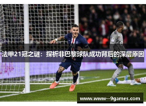 法甲21冠之谜：探析非巴黎球队成功背后的深层原因