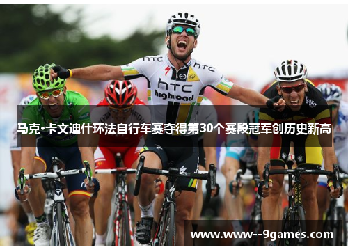 马克·卡文迪什环法自行车赛夺得第30个赛段冠军创历史新高 马克·卡文迪什环法自行车赛夺得第30个赛段冠军创历史新高