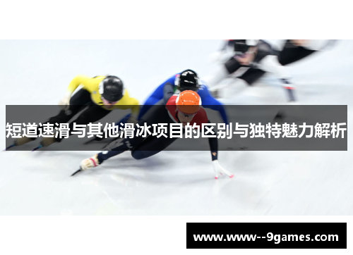 短道速滑与其他滑冰项目的区别与独特魅力解析