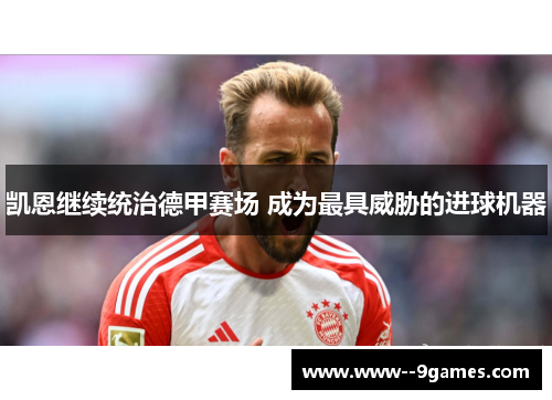 凯恩继续统治德甲赛场 成为最具威胁的进球机器