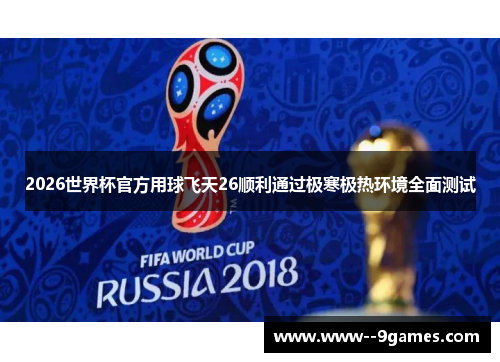 2026世界杯官方用球飞天26顺利通过极寒极热环境全面测试 2026世界杯官方用球飞天26顺利通过极寒极热环境全面测试