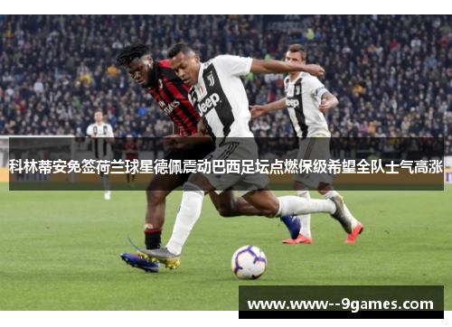 科林蒂安免签荷兰球星德佩震动巴西足坛点燃保级希望全队士气高涨 科林蒂安免签荷兰球星德佩震动巴西足坛点燃保级希望全队士气高涨